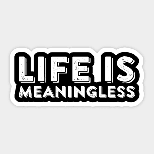 Life Is Meaningless Ironic Nihilism Sarcastic Quote Sticker